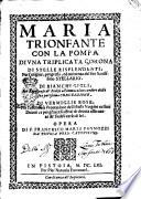 Maria trionfante con la pompa di una triplicata corona di stelle risplendenti; per l'origine, progresso, ed eminenza del suo santissimo stellario. Di bianchi gigli; per l'applauso de' fedeli all'immaculato candore della sua purissima concezzione. Di vermiglie rose; pre l'affettuosa protezzione dell'istessa Vergine co' suoi deuoti; e per gl'accesi affetti di deuota osseruanza de' fedeli versob di lei. Opera di f. Francesco Maria Pagnozzi da Pistoia pred. cappuccino