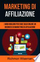 Marketing Di Affiliazione: I Modi Migliori Per Fare Soldi Online Un Business Di
