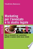 Marketing per l'avvocato e lo studio legale. Idee e strumenti per aumentare qualità e numero della base clienti