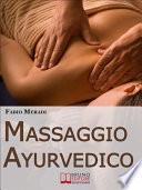 Massaggio Ayurvedico. I Segreti degli Antichi Rimedi Indiani per Mettere in Equilibrio Corpo e Spirito. (Ebook Italiano - Anteprima Gratis)