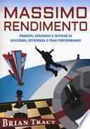 Massimo rendimento. Princìpi, strategie e tattiche di successo, efficienza e peak performance