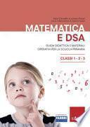 Matematica e DSA. Guida didattica e materiali operativi per la scuola primaria. Classi 1-2-3