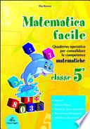 Matematica facile. Quaderno operativo per consolidare le competenze matematiche con attività per il ripasso estivo. Per la 5a classe elementare