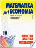 Matematica per l'economia. Tomo A: Geometria analitica e disequazioni. Per gli Ist. Tecnici commerciali