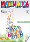 Matematica per obiettivi e competenze. Algebra. Con espansione online. Per la Scuola media