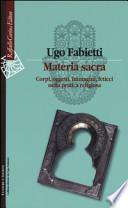 Materia sacra. Corpi, oggetti, immagini, feticci nella pratica religiosa