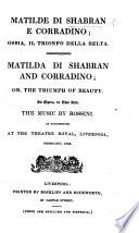 Matilde di Shabran e Corradino; ossia, il Trionfo della Beltà. Matilda di Shabran and Corradino; or the Triumph of Beauty. An opera in two acts, etc. [By Ferretti.] Ital. & Eng