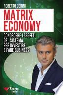 Matrix economy. Conoscere i segreti del sistema per investire e fare business