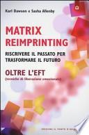 Matrix reimprinting. Riscrivere il passato per trasformare il futuro. Oltre l'EFT (tecniche di liberazione emozionale)
