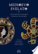 Medioevo svelato. Storie dell'Emilia-Romagna attraverso l'archeologia. Ediz. illustrata