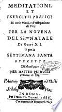 Meditationi, et esercitij pratici di varie virtù, e d'estirpatione di vitij per la nouena del SS.mo Natale di Giesu' N. S. e per la settimana santa operette di monsignor Pier Matteo Petrucci vescouo di Iesi