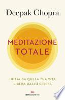 Meditazione totale. Inizia da qui la tua vita libera dallo stress
