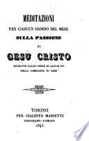 Meditazioni per ciascun giorno del mese sulla passione di Gesù Cristo, estratte dalle opere di alcuni pp. della Compagnia di Gesù