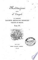 Meditazioni sopra il Vangelo di monsignor Jacopo-Benigno Bossuet vescovo di Meaux. Tomo 1. [-4.]