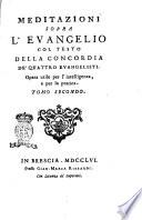 Meditazioni sopra l'Evangelio col testo della Concordia de' quattro Evangelisti. Opera utile per l'intelligenza, e per la pratica. Tomo primo [-terzo]