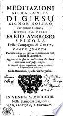 MEDITAZIONI SOPRA LA VITA DI GIESÙ SIGNOR NOSTRO Per ciascun Giorno, DISTESE DAL PADRE FABIO AMBROSIO SPINOLA Della Compagnia di GIESU, Divise in Quattro Parti