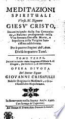 MEDITAZIONI SPIRITUALI Verso N. Signore GIESV CRISTO, Incominciando dalla sua Concezione, e Nascita: prosequendo nella Vita stantata sino alle Morte, e Sepoltura colla Vergine Santissima addolorata. Per le quattro Stagioni dell' Anno. Divisa in quattro Tomi