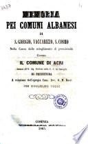 Memoria pei comuni albanesi di S. Giorgio, Vaccarizzo, S. Cosmo nella Causa dello scioglimento di promiscuita contro il comune di Acri innanzi all'ill. Prefetto della C. C. in Consiglio di Prefettura a relazione dell'egr. Cons. G. M. Rossi per Guglielmo Tocci