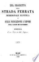 Memoria Sul Progetto Della Strada Ferrata Meridionale Elvetica E Sulla Navigazione A Vapore Del Lago Di Lugano ... di un Socio indette Imprese
