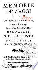 Memorie de' viaggi per l'Europa christiana, scritte a diversi in occasion de' suoi ministeri dall'abate Gio. Battista Pacichelli parte prima [-quarta]