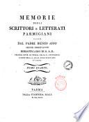 Memorie degli scrittori e letterati parmigiani raccolte dal padre Ireneo Affò minor osservante bibliotecario di S.A.R. profess. onor. di storia nella R. università e socio della R. accad. delle belle arti in Parma. Tomo primo [-quinto]