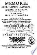 Memorie degli uomini illustri, e chiari in medicina del Piceno, o sia della Marca d'Ancona. Tomo primo [-secondo] ... Del dottore Giovanni Panelli d'Acquaviva, uno dei primari medici della nobilissima città d'Ascoli al nobilissim'uomo conte Paris Pallotta