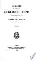 Memorie del generale Guglielmo Pepe intorno alla sua vita e ai recenti casi d'Italia, etc