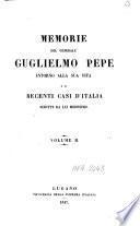 Memorie del generale Guglielmo Pepe intorno alla sua vita e ai recenti casi d'Italia, scritte da lui medesimo, ed. riveduta ed emendata dall'autore