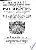 Memorie dell'antico, e presente stato delle paludi pontine rimedj, e mezzi per diseccarle a publico, e privato vantaggio opera di Emerico Bolognini governatore generale di marittima, e campagna