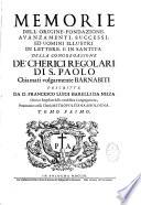 Memorie dell'origine, fondazione, avanzamenti, successi, ed uomini illustri in lettere, e in santità della Congregazione de' Cherici Regolari di S. Paolo, chiamati volgarmente Barnabiti. Descritte da D. Francesco Luigi Barelli da Nizza,...