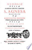 Memorie della gloriosa vergine e martire S. Agnesa raccolte da Giosafatte Massari ... con alcuni componimenti poetici in onore della santa contro gl'increduli