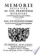 Memorie della vita di Gio. Francesco Morosini cardinale della S.R. Chiesa, e vescouo di Brescia, scritte dal p.d. Stefano Cosmi ...