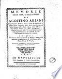 Memorie della vita, e degli scritti di Agostino Ariani ... alle quali precedono le notizie storiche di Marco Antonio Ariani di lui padre, e del ristabilimento della Regia Zecca di Napoli, raccolte da Vincenzo Ariani giureconsulto, de' baroni di Pietra Ferrazzana