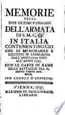 Memorie delli due ultimi passaggi dell'Armata di S. M. C. C. in Italia contenentino cio che di memorabile e successo in Lombardia dall'anno 1730. Sino all' anno 1735