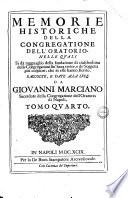 Memorie historiche della Congregatione dell'Oratorio, nelle quali si dà ragguaglio della fondatione di ciascheduna delle congregationi sin'hora erette, e de' soggetti più cospicui, che in esse hanno fiorito. Raccolte, e date alla luce da Giovanni Marciano sacerdote della Congregatione dell'Oratorio di Napoli. Tomo primo [- quinto]