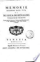 Memorie intorno alla vita di m. Luca de Renaldis vescovo di Trieste, Consigliere intimo dell'Imperatore Massimiliano 1. e suo ambasciatore a molte Corti Sovrane d'Europa