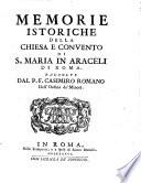 Memorie istoriche della chiesa e convento di S. Maria in Araceli di Roma. Raccolte dal P.F. Casimiro Romano, dell'ordine de'minori