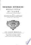 Memorie istoriche della città di Fano raccolte, e pubblicate da Pietro Maria Amiani