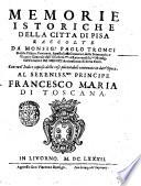Memorie istoriche della citta di Pisa raccolte da monsig.r Paolo Tronci .... Con vn'indice copioso delle cose più notabili contenute in dett'opera ..