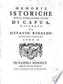 Memorie istoriche della fedelissima città di Capua. Raccolte da Ottavio Rinaldo patrizio Capuano. Tomo 1. [-2.]