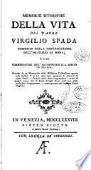 Memorie istoriche della vita del padre Virgilio Spada preposito della Congregazione dell'Oratorio di Roma; ... estratte da un manoscritto della Biblioteca Vallicelliana segnato colla lettera O n. 59, dove sono registrate le memorie di molti padri, e fratelli della detta Congregazioae [!], scritte di proprio pugno dal p. Paolo Aringhi, ..