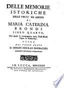 Memorie istoriche delle virtù, ed azioni di Maria Caterina Brondi vergine sarzanese, ricavate da copiose autentiche relazioni, e divise in sei libri. Opera del padre abate d. Cesare Nicolao Bambacari canonico regolare lateranense