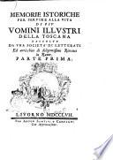 Memorie istoriche per servire alla vita di piv vomini illustri della Toscana raccolte da vna società di letterati ed arricchite di diligentissimi ritratti di rame. Parte prima [-seconda]