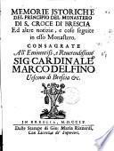 Memorie jstoriche del principio del monastero di S. Croce di Brescia ed altre notizie, e cose seguite in esso monastero. Consagrate all'eminentiss., e reuerendissimo sig. cardinale Marco Delfino vescouo di Brescia &c. 3U. Em.]
