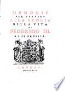 Memorie per servire alla storia della vita di Federigo 3. re di Prussia