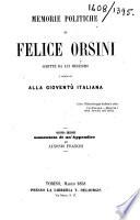 Memorie politiche di Felice Orsini scritte da lui medesimo ... Seconda edizione, aumentata di un'appendice per Ausonio Franchi