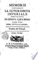 Memorie risguardanti la superiorita imperiale sopra le citta di Genova e di S. Remo come pure sopra tutta la Liguria. Tradotte dal francese. Tomo primo .-terzo