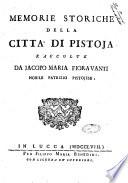 Memorie storiche della citta' di Pistoja raccolte da Jacopo Maria Fioravanti nobile patrizio pistojese