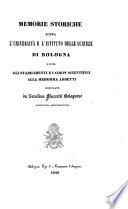 Memorie storiche sopra l'Università e l'Istituto delle scienze di Bologna e sopra gli stabilimenti e i corpi scientifici alla medesima addetti