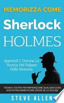 Memorizza Come Sherlock Holmes - Apprendi E Domina La Tecnica del Palazzo Della Memoria